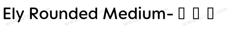 Ely Rounded Medium字体转换 Ely Rounded Medium字体转换